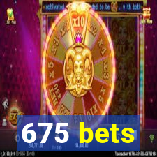 675 bets